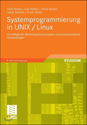 Systemprogrammierung in UNIX / Linux: Grundlegende Betriebssystemkonzepte Und Praxisorientierte Anwendungen