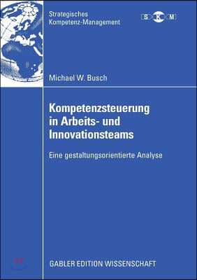 Kompetenzsteuerung in Arbeits- Und Innovationsteams: Eine Gestaltungsorientierte Analyse