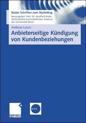 Anbieterseitige Kundigung Von Kundenbeziehungen: Empirische Erkenntnisse Und Praktische Implikationen Zum Kundigungsmanagement