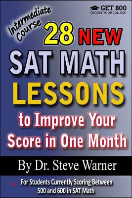 28 New SAT Math Lessons to Improve Your Score in One Month - Intermediate Course: For Students Currently Scoring Between 500 and 600 in SAT Math (Paperback)