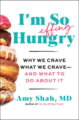 I&#39;m So Effing Hungry: Why We Crave What We Crave - And What to Do about It