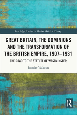 Great Britain, the Dominions and the Transformation of the British Empire, 1907–1931