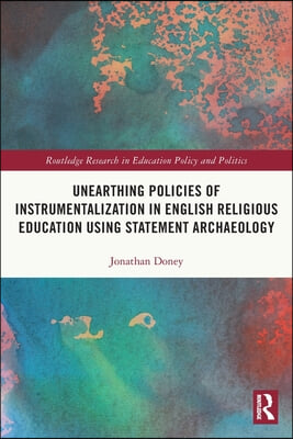 Unearthing Policies of Instrumentalization in English Religious Education Using Statement Archaeology