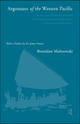 Argonauts of the Western Pacific: An Account of Native Enterprise and Adventure in the Archipelagoes of Melanesian New Guinea