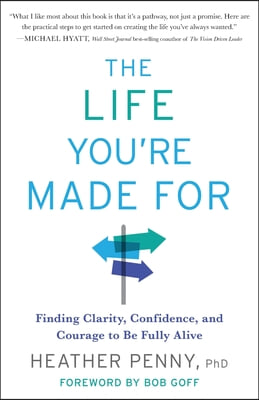 The Life You&#39;re Made For: Finding Clarity, Confidence, and Courage to Be Fully Alive