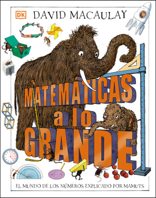 Matemáticas a Lo Grande (Mammoth Math): El Mundo de Los Números Explicado Por Mamuts
