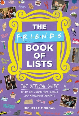 The Friends Book of Lists: The Official Guide to All the Characters, Quotes, and Memorable Moments