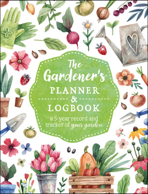 The Gardener&#39;s Planner and Logbook: A 5-Year Record and Tracker of Your Garden