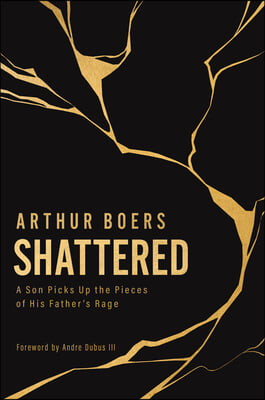 Shattered: A Son Picks Up the Pieces of His Father&#39;s Rage