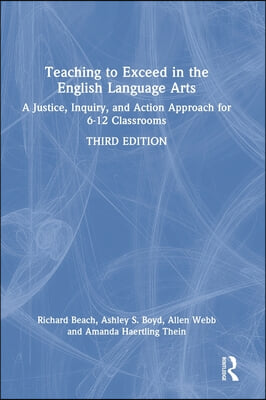 Teaching to Exceed in the English Language Arts: A Justice, Inquiry, and Action Approach for 6-12 Classrooms