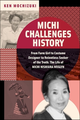 Michi Challenges History: From Farm Girl to Costume Designer to Relentless Seeker of the Truth: The Life of Michi Nishiura Weglyn