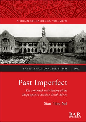 Past Imperfect: The contested early history of the Mapungubwe Archive, South Africa