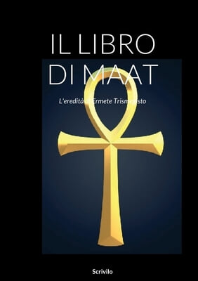 Il Libro Di Maat: L&#39;eredita di Ermete Trismegisto