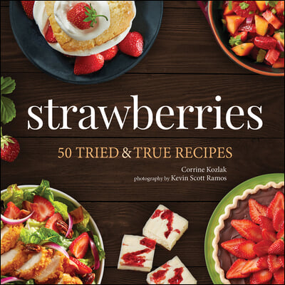 Strawberries: 50 Tried &amp; True Recipes