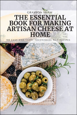 The Essential Book for Making Artisan Cheese at Home