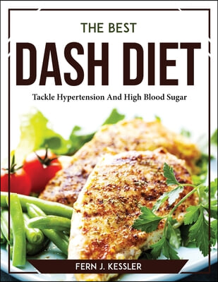 The Best DASH Diet: Tackle Hypertension And High Blood Sugar