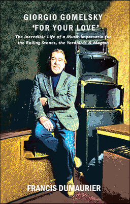 Giorgio Gomelsky &#39;For Your Love&#39;: The Incredible Life of a Music Impresario for the Rolling Stones, the Yardbirds &amp; Magma