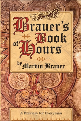 Brauer&#39;s Book of Hours: A Breviary for Everyman