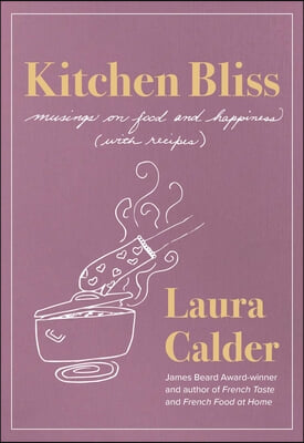 Kitchen Bliss: Musings on Food and Happiness (with Recipes)