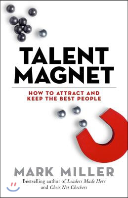 Talent Magnet: How to Attract and Keep the Best People