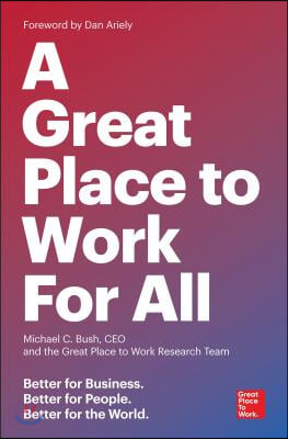 A Great Place to Work for All: Better for Business, Better for People, Better for the World