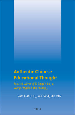 Authentic Chinese Educational Thought: Selected Works of Li Bingde, Lu Jie, Wang Fengxian and Huang Ji