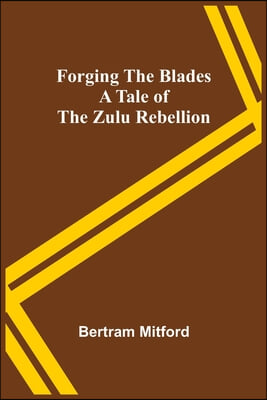 Forging the Blades A Tale of the Zulu Rebellion