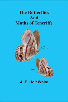 The Butterflies and Moths of Teneriffe