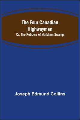 The Four Canadian Highwaymen; Or, The Robbers of Markham Swamp