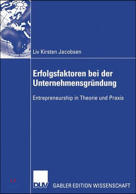 Erfolgsfaktoren Bei Der Unternehmensgründung: Entrepreneurship in Theorie Und PRAXIS