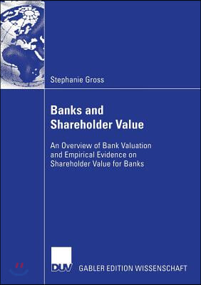 Banks and Shareholder Value: An Overview of Bank Valuation and Empirical Evidence on Shareholder Value for Banks