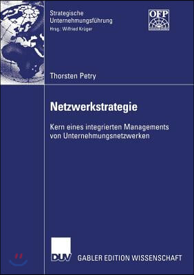 Netzwerkstrategie: Kern Eines Integrierten Managements Von Unternehmungsnetzwerken