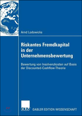 Riskantes Fremdkapital in Der Unternehmensbewertung: Bewertung Von Insolvenzkosten Auf Basis Der Discounted-Cash-Flow Theorie