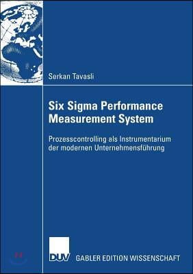 Six SIGMA Performance Measurement System: Prozesscontrolling ALS Instrumentarium Der Modernen Unternehmensf&#252;hrung