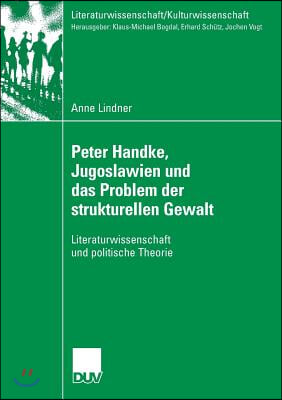 Peter Handke, Jugoslawien Und Das Problem Der Strukturellen Gewalt: Literaturwissenschaft Und Politische Theorie