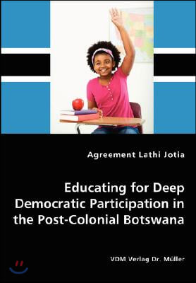 Educating for Deep Democratic Participation in the Post-Colonial Botswana