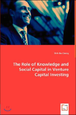 The Role of Knowledge and Social Capital in Venture Capital Investing