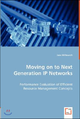 Moving on to Next Generation IP Networks - Performance Evaluation of Efficient Resource Management Concepts