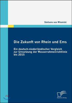 Die Zukunft von Rhein und Ems: Ein deutsch-niederlandischer Vergleich zur Umsetzung der Wasserrahmenrichtlinie bis 2015