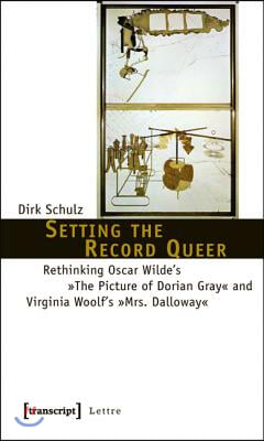 Setting the Record Queer: Rethinking Oscar Wilde's the Picture of Dorian Gray and Virginia Woolf's Mrs. Dalloway