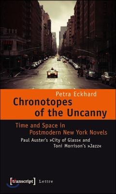 Chronotopes of the Uncanny: Time and Space in Postmodern New York Novels. Paul Auster's City of Glass and Toni Morrison's Jazz
