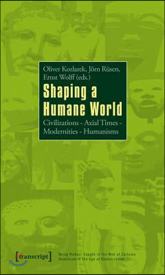 Shaping a Humane World: Civilizations - Axial Times - Modernities - Humanisms