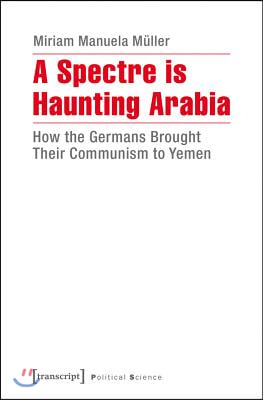 A Spectre Is Haunting Arabia: How the Germans Brought Their Communism to Yemen