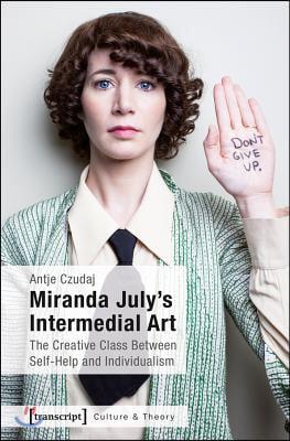 Miranda July&#39;s Intermedial Art: The Creative Class Between Self-Help and Individualism