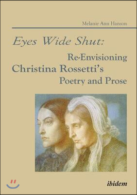 Eyes Wide Shut: Re-Envisioning Christina Rossetti's Poetry and Prose
