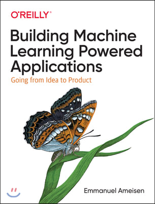 Building Machine Learning Powered Applications: Going from Idea to Product