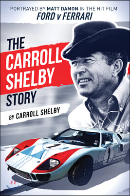 The Carroll Shelby Story: Portrayed by Matt Damon in the Hit Film Ford V Ferrari