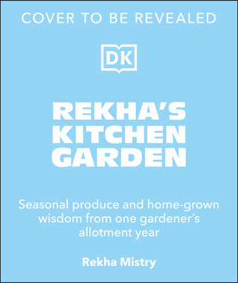 Rekha&#39;s Kitchen Garden: Seasonal Produce and Homegrown Wisdom from a Year in One Gardener&#39;s Plot