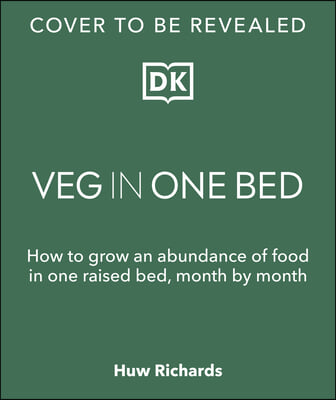 Veg in One Bed New Edition: How to Grow an Abundance of Food in One Raised Bed, Month by Month