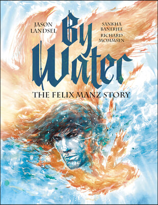 By Water: The Felix Manz Story